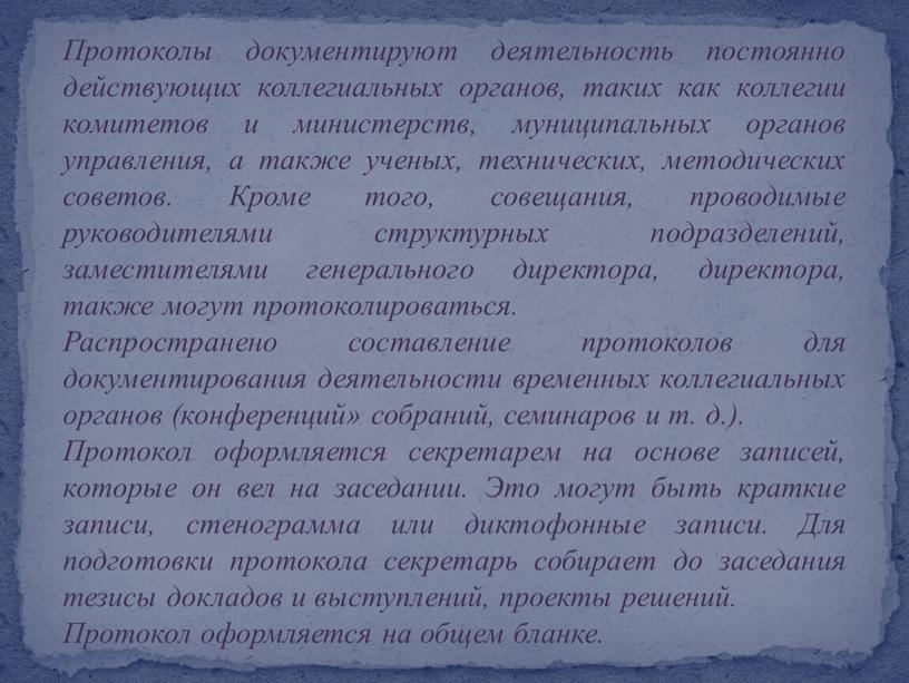 Протоколы документируют деятельность постоянно действующих коллегиальных органов, таких как коллегии комитетов и министерств, муниципальных органов управления, а также ученых, технических, методических советов