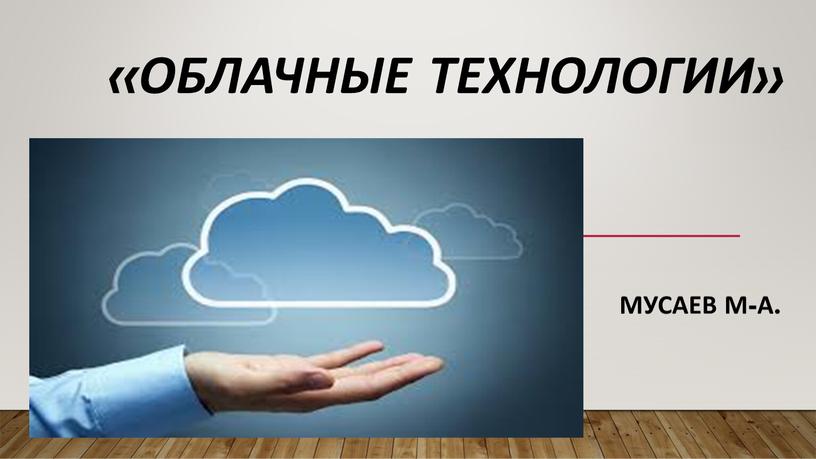 Облачные технологии» Мусаев М-А