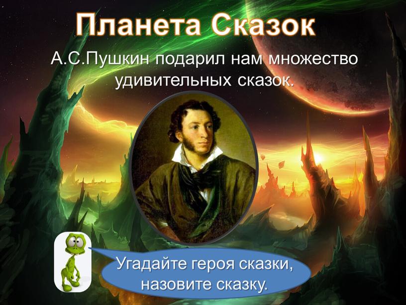 Планета Сказок А.С.Пушкин подарил нам множество удивительных сказок