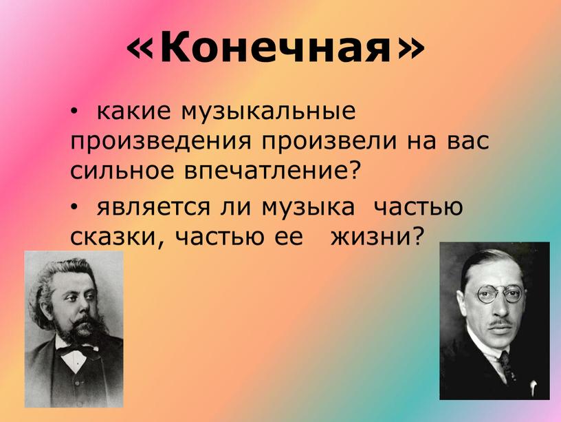 Конечная» какие музыкальные произведения произвели на вас сильное впечатление? является ли музыка частью сказки, частью ее жизни?