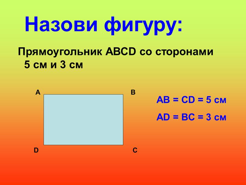 Назови фигуру: Прямоугольник АВСD со сторонами 5 см и 3 см