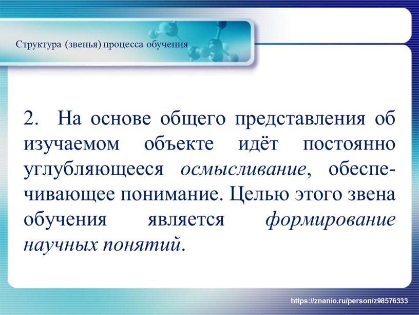 На основе общего представления об изучаемом объекте идёт постоянно углубляющееся осмысливание , обеспе-чивающее понимание