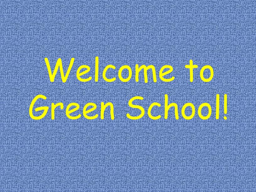 Welcome to Green School!