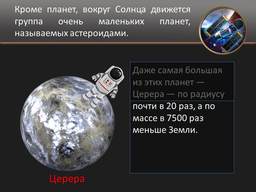 Кроме планет, вокруг Солнца движется группа очень маленьких планет, называемых астероидами