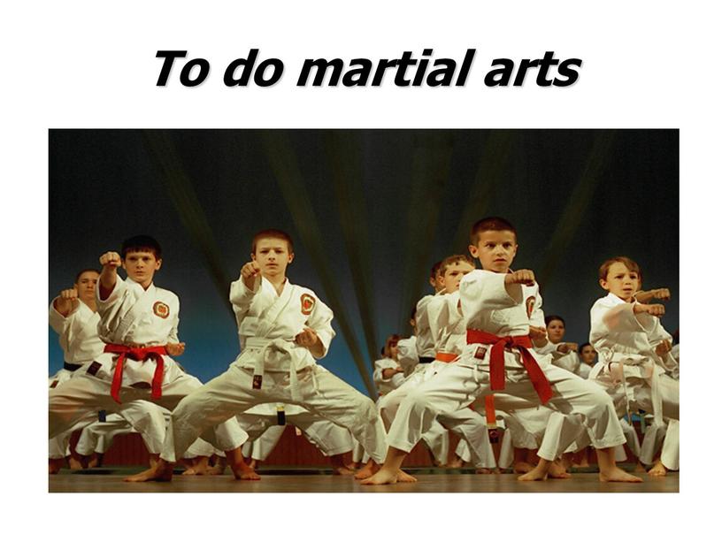 To do martial arts