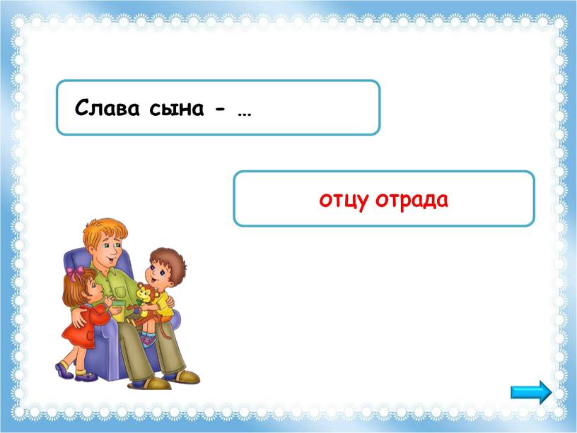 Слава сына - … отцу отрада