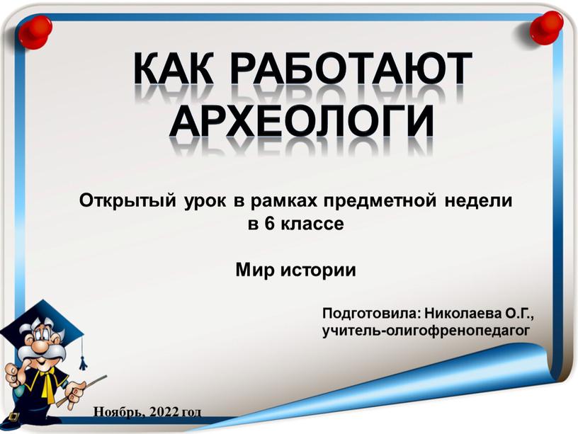 КАК РАБоТАЮТ АРХЕОЛОГИ Открытый урок в рамках предметной недели в 6 классе