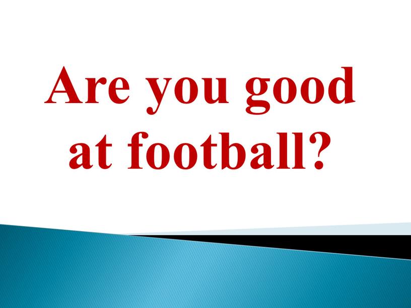 Are you good at football?