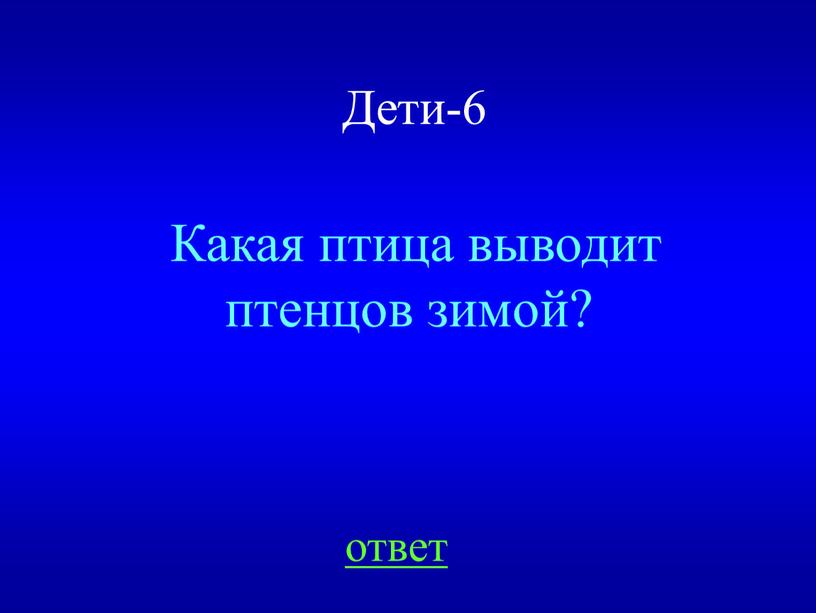 Дети-6 Какая птица выводит птенцов зимой? ответ