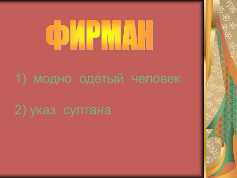 1) модно одетый человек 2) указ султана ФИРМАН