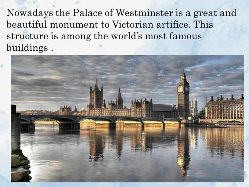 Nowadays the Palace of Westminster is a great and beautiful monument to