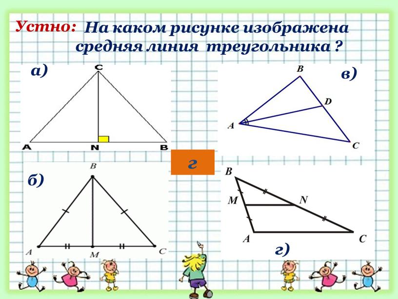 На каком рисунке изображена средняя линия треугольника ? а) г) б) в)