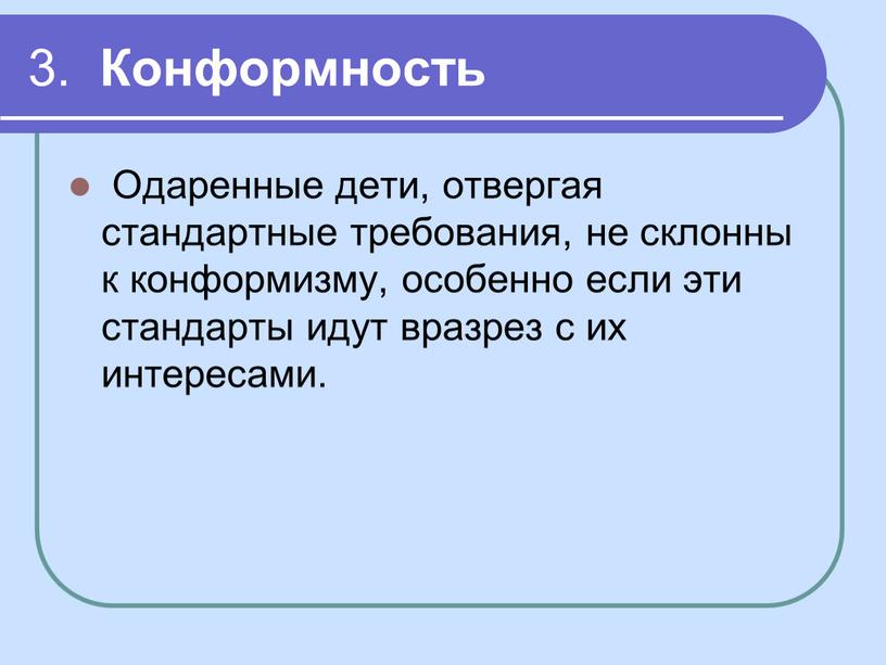 Конформность Одаренные дети, отвергая стандартные требования, не склонны к конформизму, особенно если эти стандарты идут вразрез с их интересами