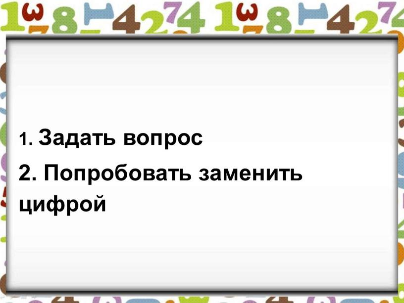 Задать вопрос 2. Попробовать заменить цифрой