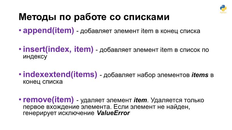 Методы по работе со списками append(item) - добавляет элемент item в конец списка insert(index, item) - добавляет элемент item в список по индексу indexextend(items) -…