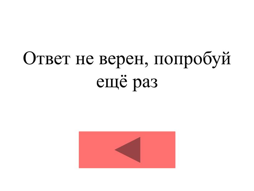 Ответ не верен, попробуй ещё раз