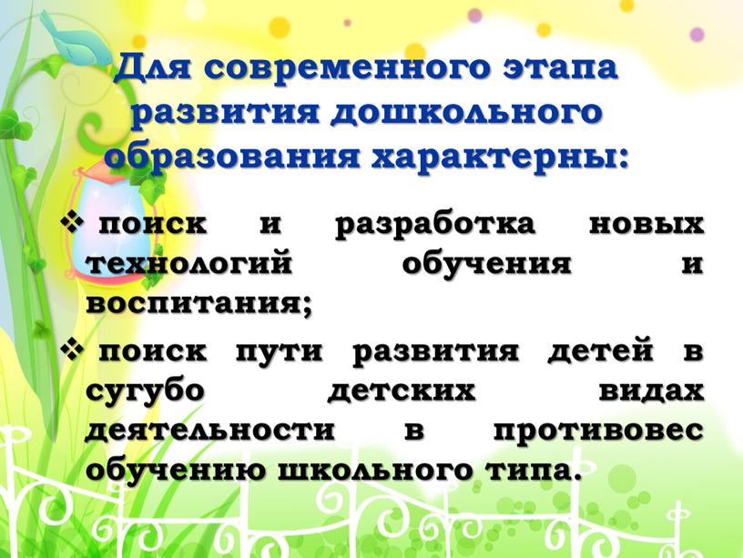 Для современного этапа развития дошкольного образования характерны: поиск и разработка новых технологий обучения и воспитания; поиск пути развития детей в сугубо детских видах деятельности в…