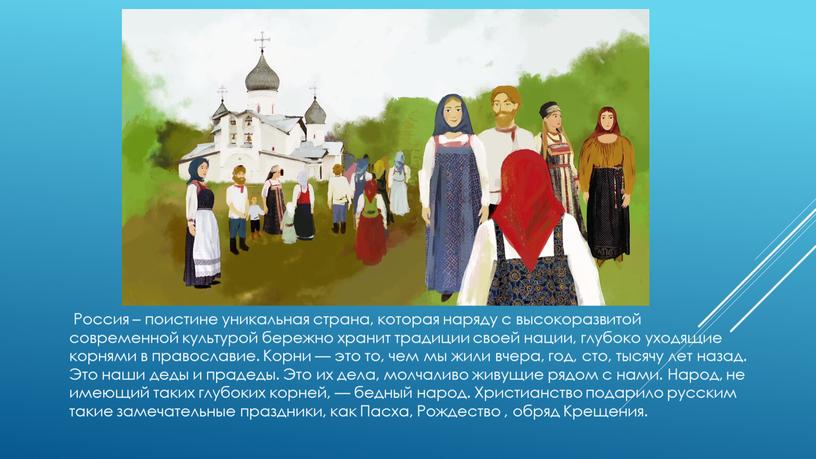 Россия – поистине уникальная страна, которая наряду с высокоразвитой современной культурой бережно хранит традиции своей нации, глубоко уходящие корнями в православие