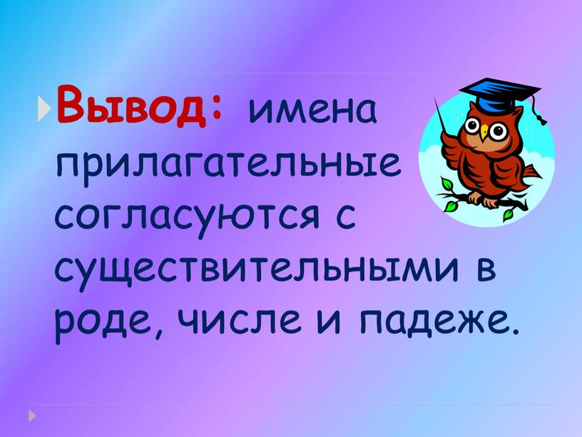 Вывод: имена прилагательные согласуются с существительными в роде, числе и падеже