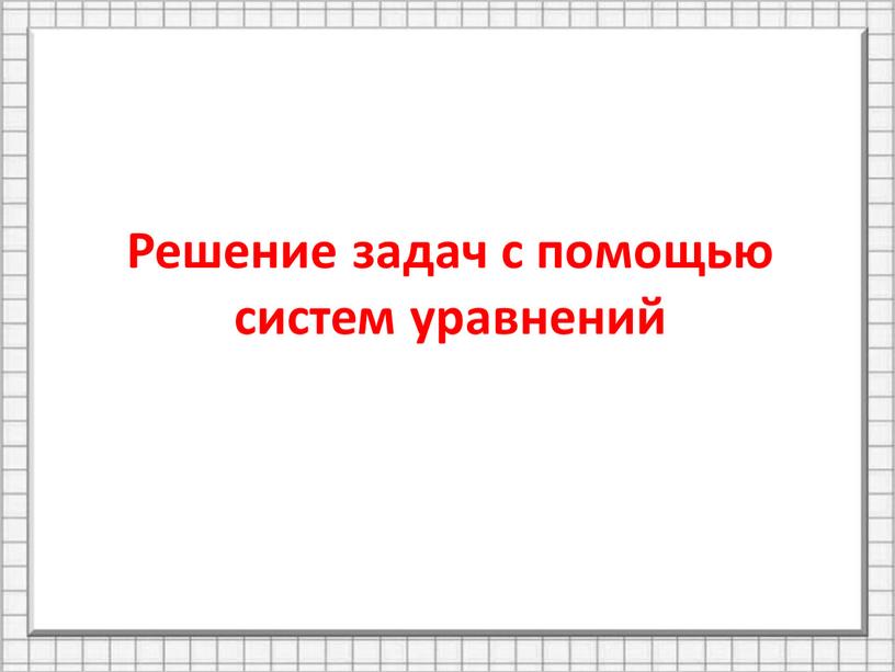 Решение задач с помощью систем уравнений