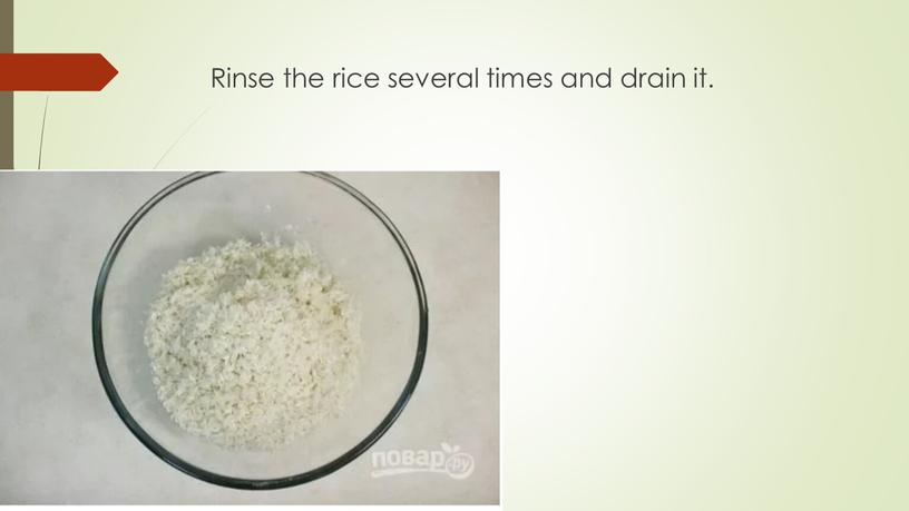 Rinse the rice several times and drain it