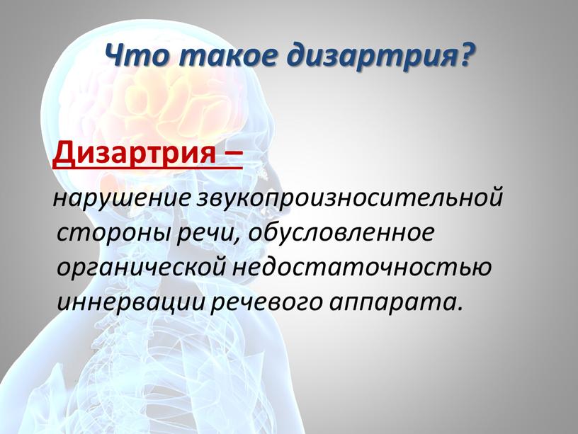 Что такое дизартрия? Дизартрия – нарушение звукопроизносительной стороны речи, обусловленное органической недостаточностью иннервации речевого аппарата