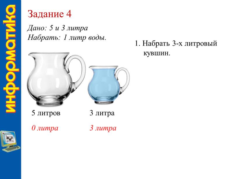 Задание 4 Дано: 5 и 3 литра Набрать: 1 литр воды