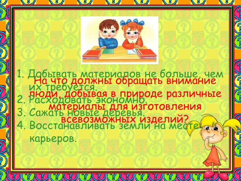 На что должны обращать внимание люди, добывая в природе различные материалы для изготовления всевозможных изделий? 1