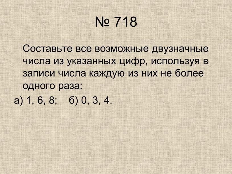 Составьте все возможные двузначные числа из указанных цифр, используя в записи числа каждую из них не более одного раза: а) 1, 6, 8; б) 0,…