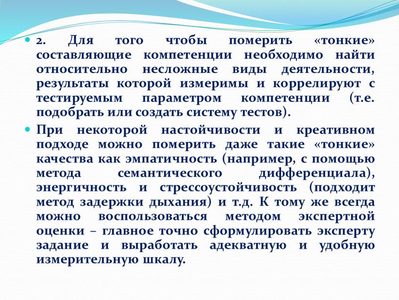 Для того чтобы померить «тонкие» составляющие компетенции необходимо найти относительно несложные виды деятельности, результаты которой измеримы и коррелируют с тестируемым параметром компетенции (т