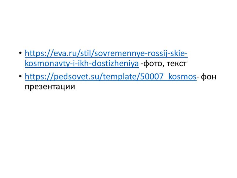 https://eva.ru/stil/sovremennye-rossij-skie-kosmonavty-i-ikh-dostizheniya -фото, текст https://pedsovet.su/template/50007_kosmos- фон презентации