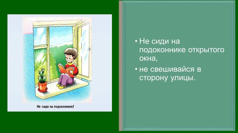 Не сиди на подоконнике открытого окна, не свешивайся в сторону улицы