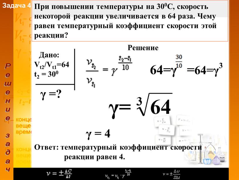 Задача 4 Решение задач При повышении температуры на 300С, скорость некоторой реакции увеличивается в 64 раза