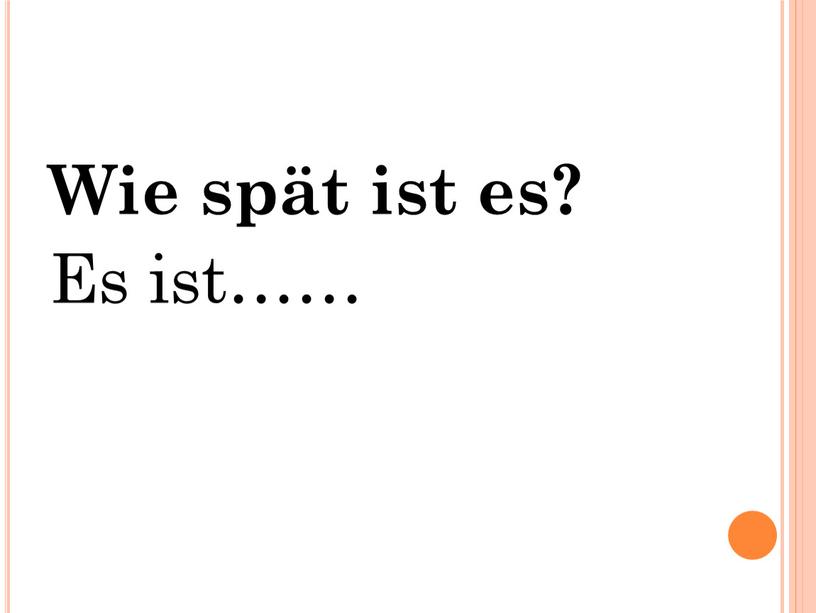 Wie spät ist es? Es ist……