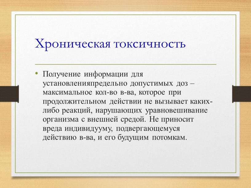 Хроническая токсичность Получение информации для установленияпредельно допустимых доз – максимальное кол-во в-ва, которое при продолжительном действии не вызывает каких-либо реакций, нарушающих уравновешивание организма с внешней…