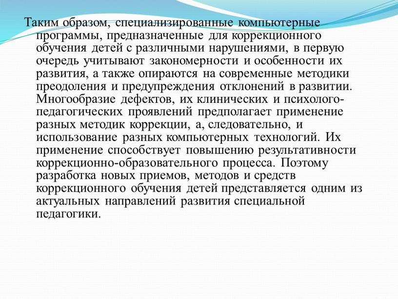 Таким образом, специализированные компьютерные программы, предназначенные для коррекционного обучения детей с различными нарушениями, в первую очередь учитывают закономерности и особенности их развития, а также опираются…