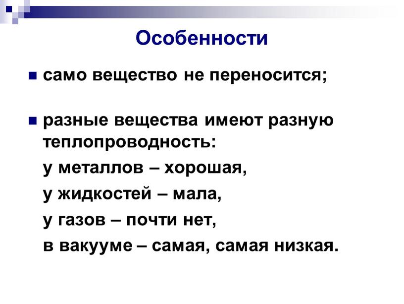 Особенности само вещество не переносится; разные вещества имеют разную теплопроводность: у металлов – хорошая, у жидкостей – мала, у газов – почти нет, в вакууме…