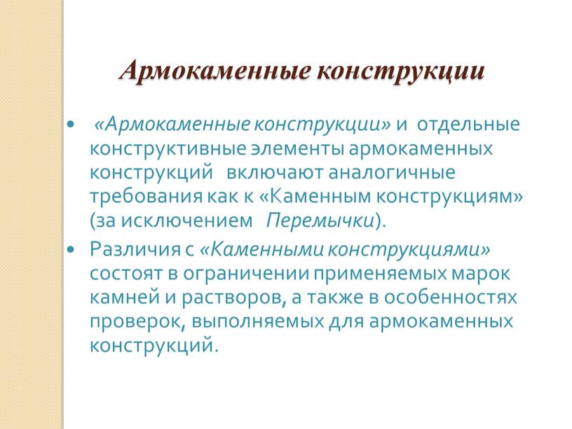 Армокаменные конструкции «Армокаменные конструкции» и отдельные конструктивные элементы армокаменных конструкций включают аналогичные требования как к «Каменным конструкциям» (за исключением