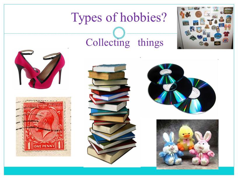 Types of hobbies? Collecting things