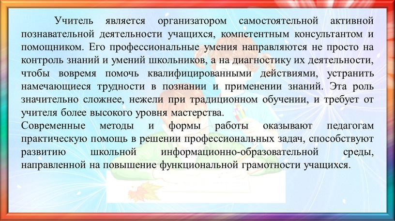 Учитель является организатором самостоятельной активной познавательной деятельности учащихся, компетентным консультантом и помощником