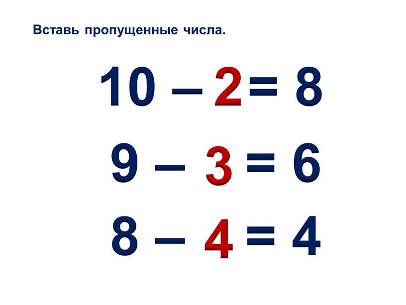 Вставь пропущенные числа. 9 – = 6 10 – = 8 8 – = 4 2 3 4