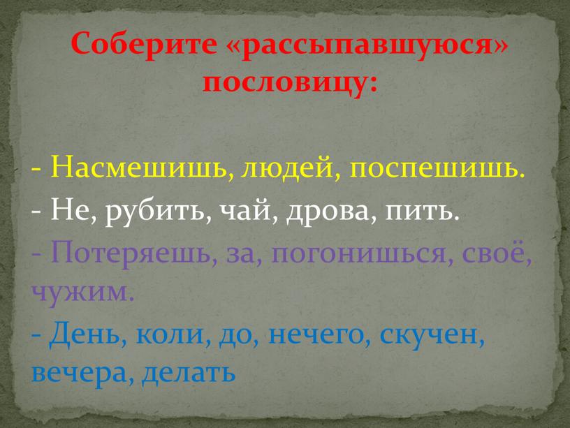 Соберите «рассыпавшуюся» пословицу: -