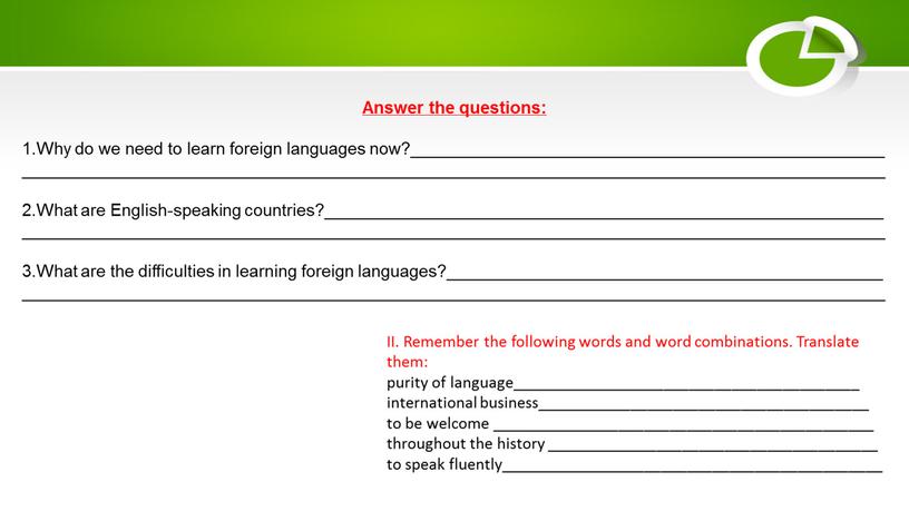 Answer the questions: 1.Why do we need to learn foreign languages now?__________________________________________________ ___________________________________________________________________________________________ 2