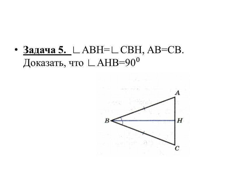 Задача 5. ∟ABH=∟CBH, AB=CB. Доказать, что ∟AHB=90⁰