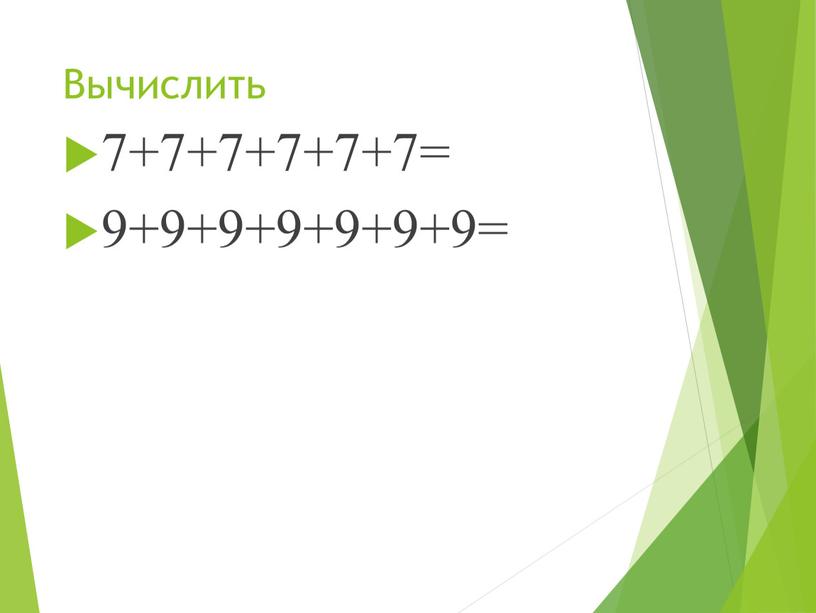 Вычислить 7+7+7+7+7+7= 9+9+9+9+9+9+9=