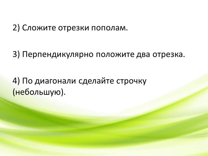 Сложите отрезки пополам. 3) Перпендикулярно положите два отрезка