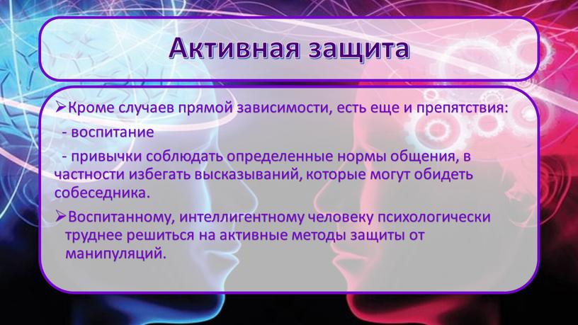 Активная защита Кроме случаев прямой зависимости, есть еще и препятствия: - воспитание - привычки соблюдать определенные нормы общения, в частности избегать высказываний, которые могут обидеть…