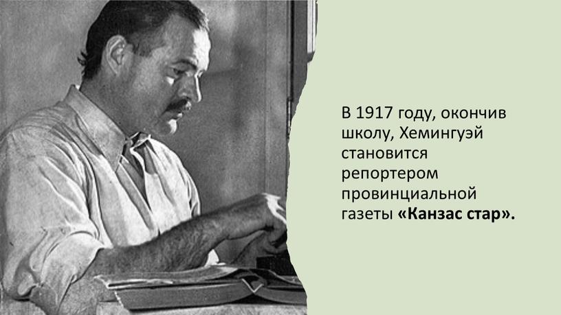 В 1917 году, окончив школу, Хемингуэй становится репортером провинциальной газеты «Канзас стар»