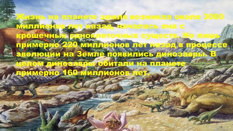 Жизнь на планете земля возникла около 3000 миллионов лет назад, началась она с крошечных одноклеточных существ