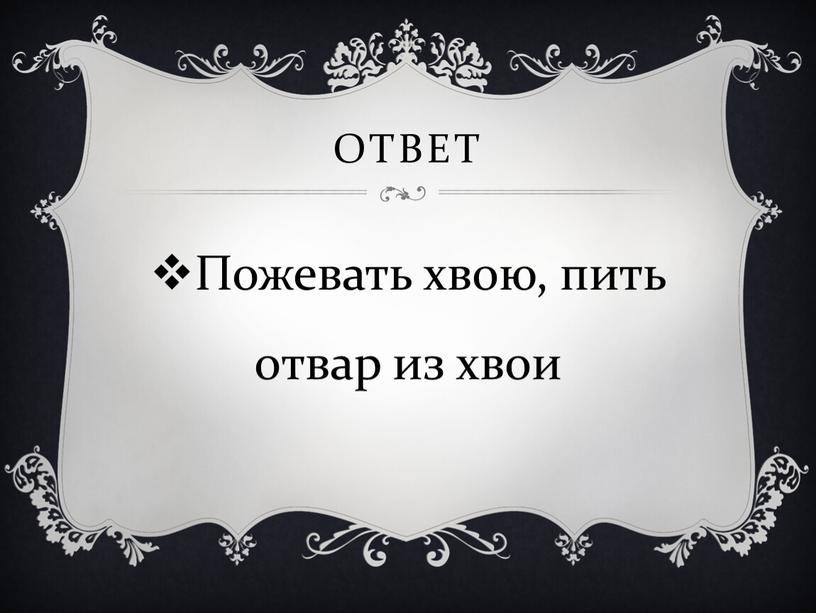 Ответ Пожевать хвою, пить отвар из хвои